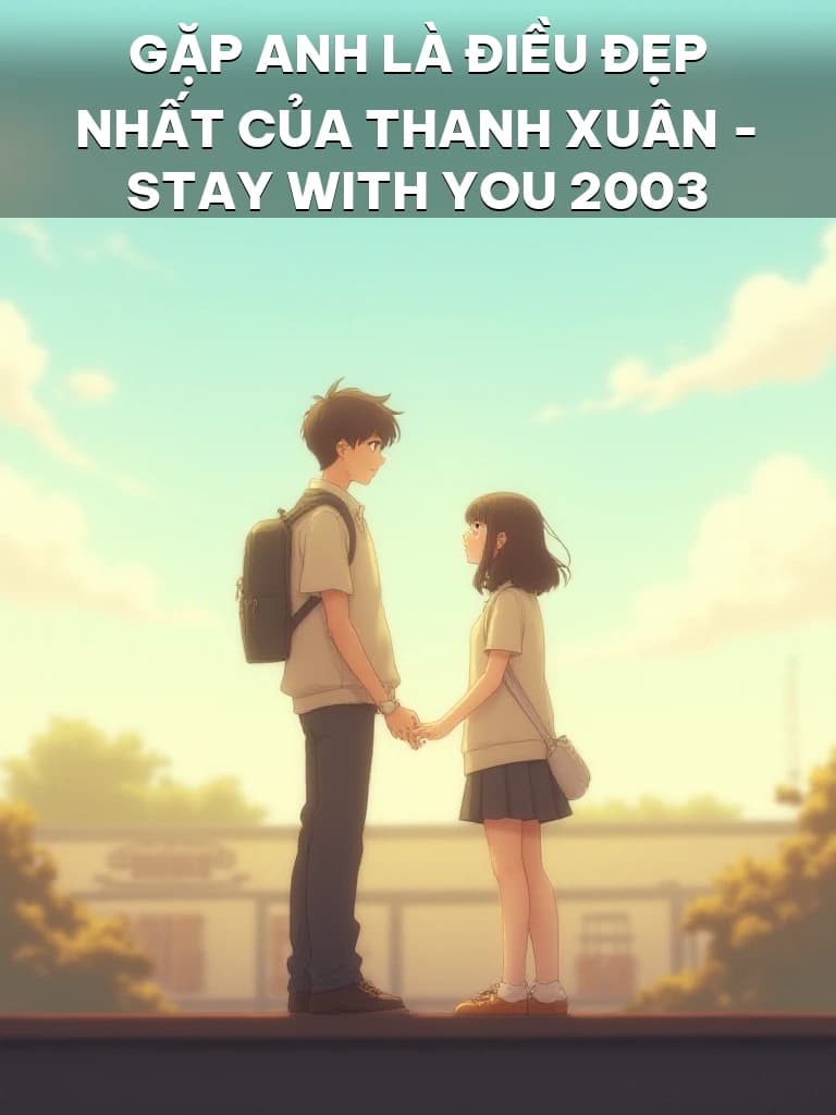 Gặp Anh Là Điều Đẹp Nhất Của Thanh Xuân - Stay With You 2003 - Cover image