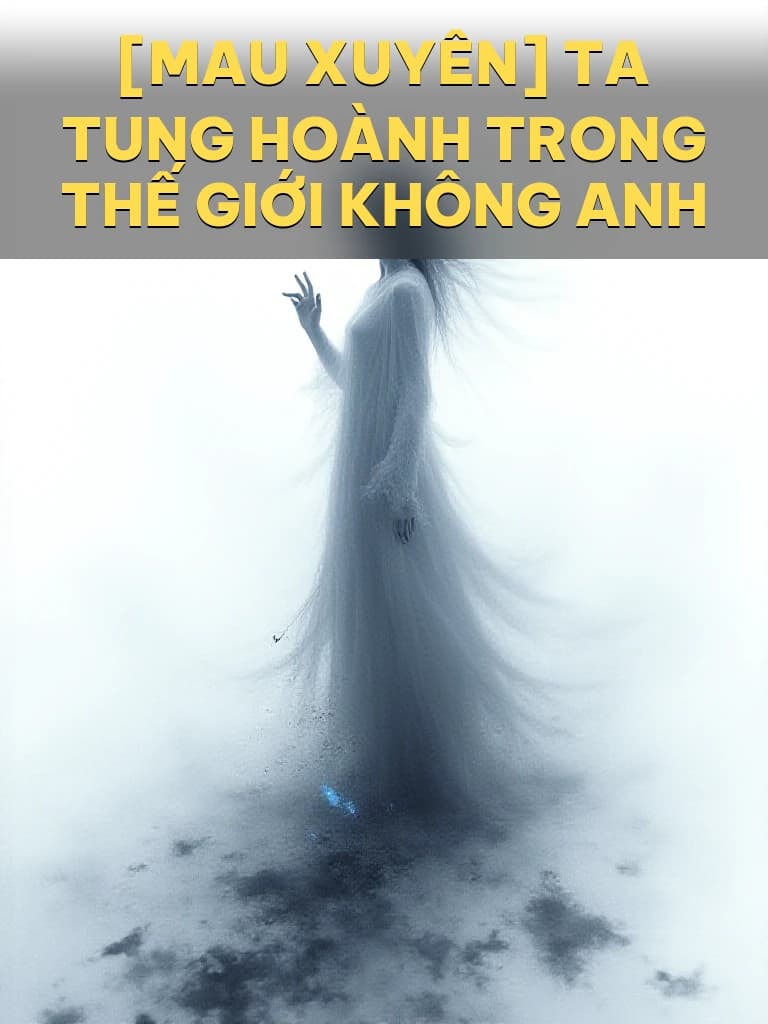 [Mau Xuyên] Ta Tung Hoành Trong Thế Giới Không Anh - Cover image
