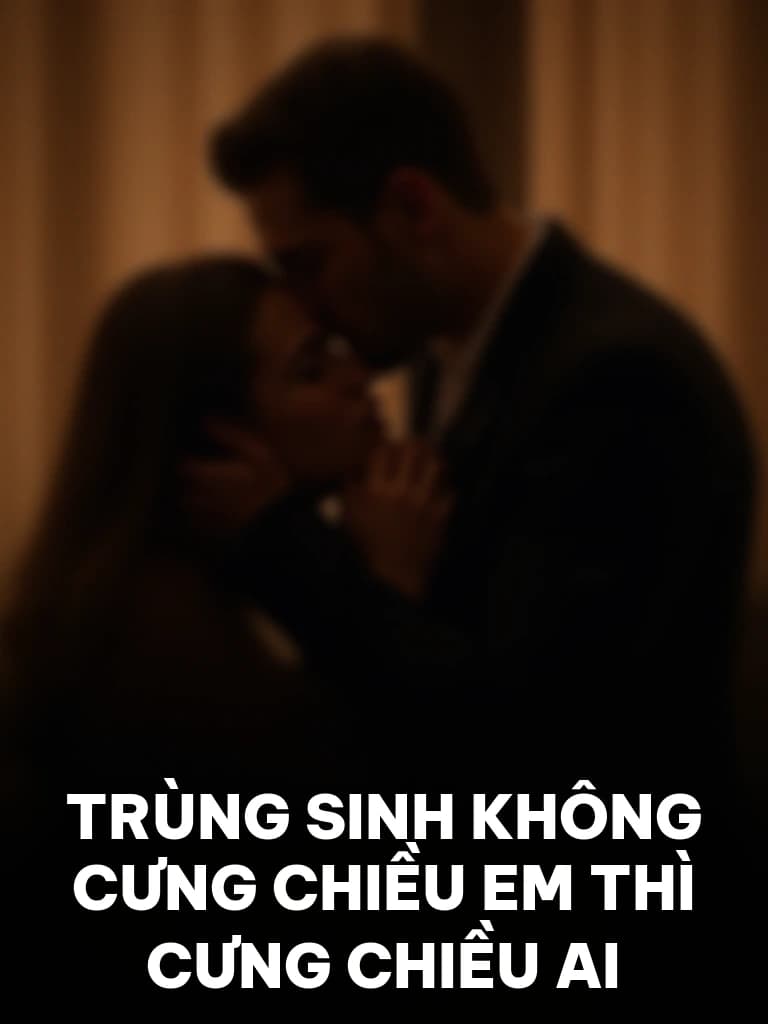 Trùng Sinh Không Cưng Chiều Em Thì Cưng Chiều Ai - Cover image