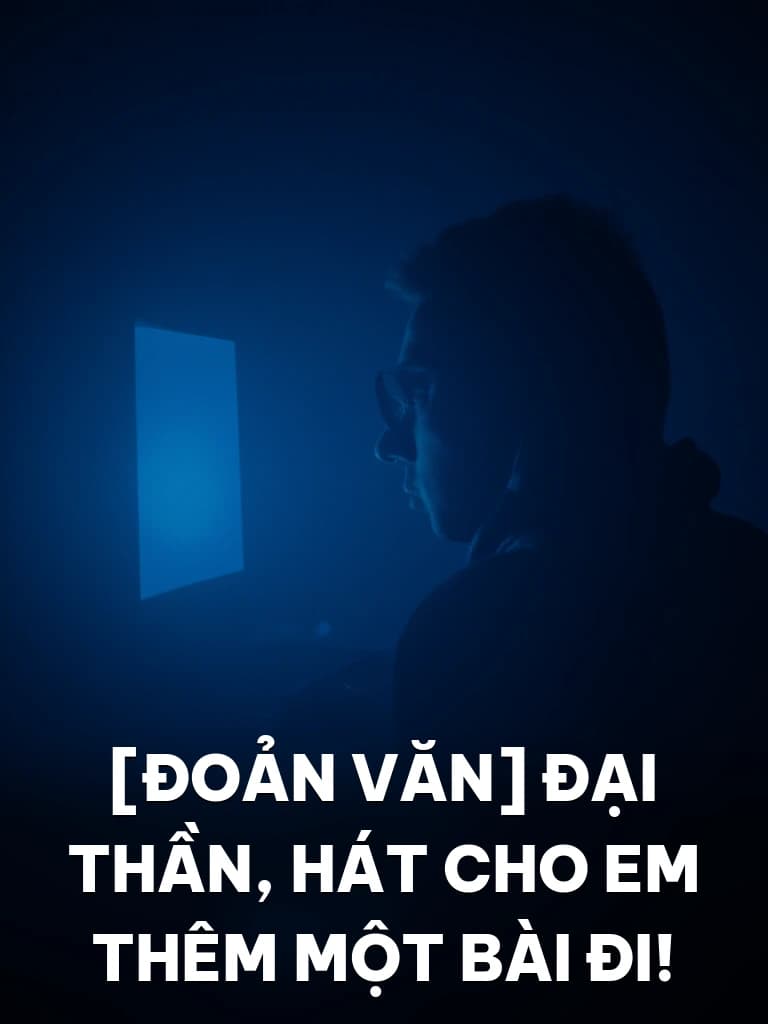 [Đoản Văn] Đại Thần, Hát Cho Em Thêm Một Bài Đi! - Cover image
